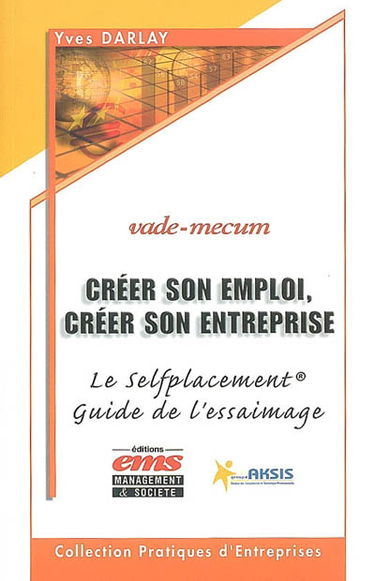 Créer son emploi, créer son entreprise : le selfplacement, guide de l'essaimage