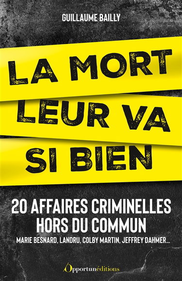 La mort leur va si bien : 20 affaires criminelles hors du commun : Marie Besnard, Landru, Colby Martin, Jeffrey Dahmer...