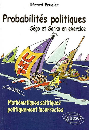 Probabilités politiques : Ségo et Sarko en exercice : mathématiques satiriques politiquement incorrectes