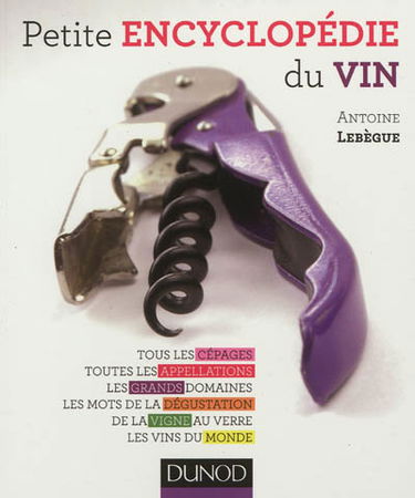 Petite encyclopédie du vin : tous les cépages, toutes les appellations, les grands domaines, les mots de la dégustation...