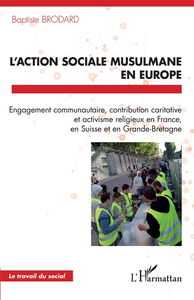 L'action sociale musulmane en Europe : engagement communautaire, contribution caritative et activisme religieux en France, en Suisse et en Grande-Bretagne