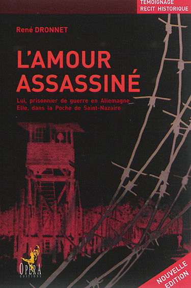 L'amour assassiné : lui, prisonnier de guerre en Allemagne, elle, dans la poche de Saint-Nazaire : témoignage, récit historique