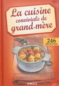 La cuisine conviviale de grand-mère : 246 recettes