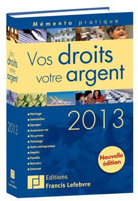 Vos droits, votre argent 2013 : héritage, immobilier, justice, épargne, assurance vie, vie privée, voisinage, impôts, famille, retraite, Internet