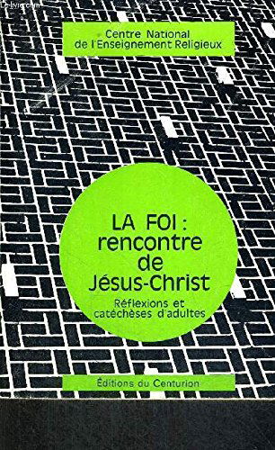 LA FOI : RENCONTRE DE JESUS-CHRIST - REFLEXIONS ET CATECHESES D'ADULTE