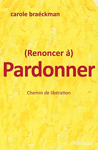 (Renoncer à) Pardonner : Chemin de libération