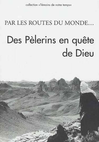 Par les routes du monde... : des pèlerins en quête de Dieu