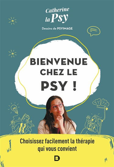 Bienvenue chez le psy ! : choisissez facilement la thérapie qui vous convient
