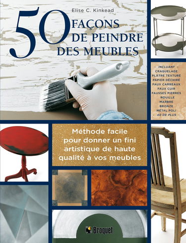 50 façons de peindre des meubles: Méthode facile pour donner un fini artistique de haute qualité à vos meubles