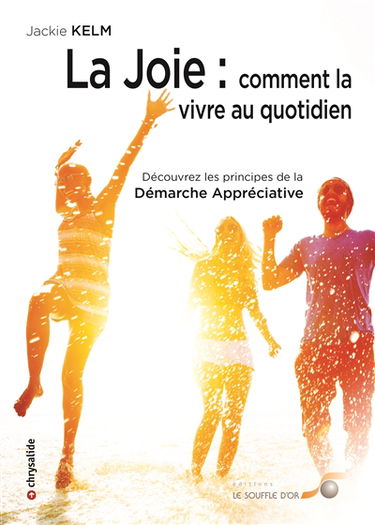 La joie : comment la vivre au quotidien : découvrez les principes de la démarche appréciative