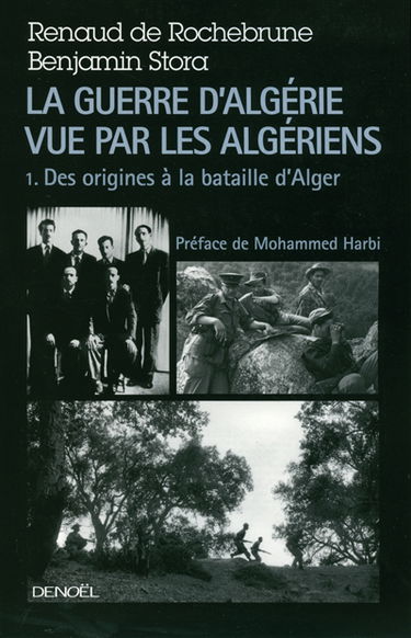 La guerre d'Algérie vue par les Algériens. Vol. 1. Le temps des armes : des origines à la bataille d'Alger