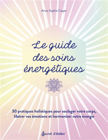Couverture de Le guide des soins énergétiques : 30 pratiques holistiques pour soulager votre corps, libérer vos émotions et harmoniser votre énergie