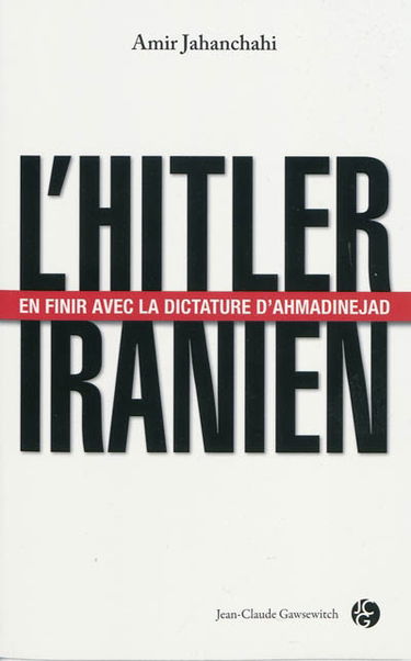L'Hitler iranien : en finir avec la dictature d'Ahmadinejad