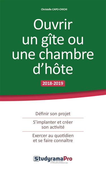 Couverture de Ouvrir un gîte ou une chambre d'hôte : 2018-2019 : définir son projet, s'implanter et créer son activité, exercer au quotidien et se faire connaître