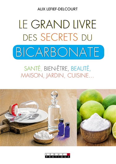 Le grand livre des secrets du bicarbonate : santé, bien-être, beauté, maison, jardin, cuisine...