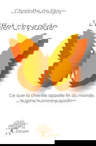 L'effet chrysalide : Ce que la chenille appelle fin du monde, le sage le nomme papillon