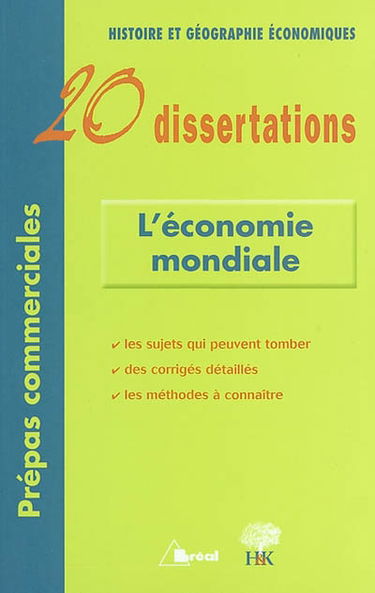 L'économie mondiale : 20 dissertations : Histoire et géographies économiques, prépas commerciales