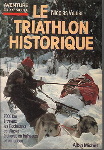 Le Triathlon historique : 7000 kilomètres à travers les Rocheuses et l'Alaska à cheval, en traîneau et en radeau