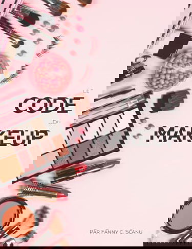 Le code du makeup: Apprendre le maquillage professionnel étapes par étapes