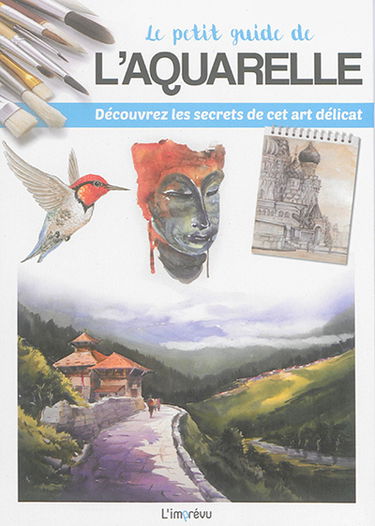 Le petit guide de l'aquarelle : découvrez les secrets de cet art délicat