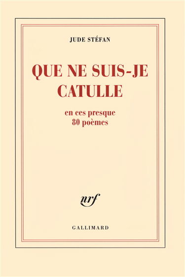 Que ne suis-je Catulle en ces presque 80 poèmes