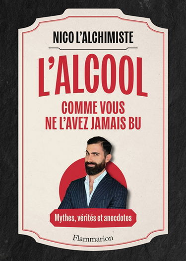 L'alcool comme vous ne l'avez jamais bu : mythes, vérités et anecdotes