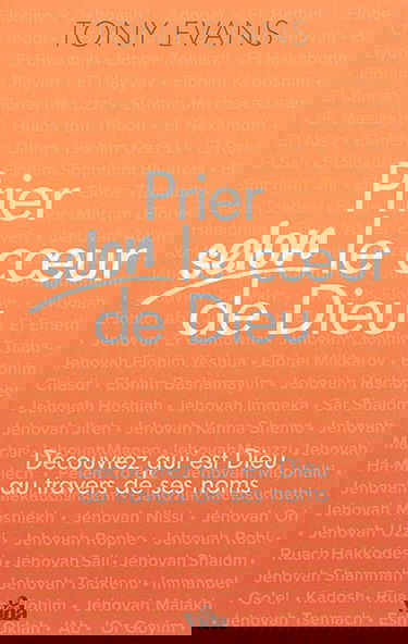 Prier selon le coeur de Dieu : découvrez qui est Dieu au travers de ses noms