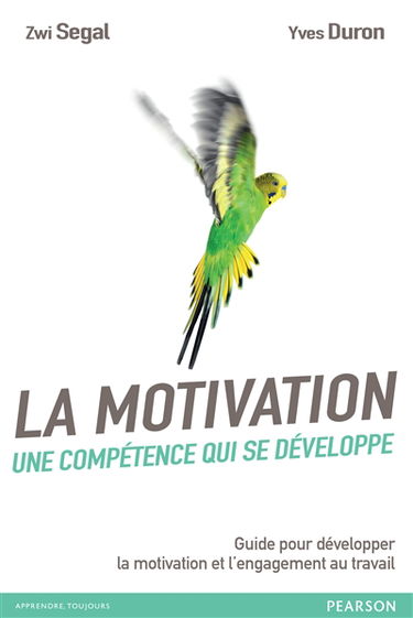 La motivation, une compétence qui se développe : guide pour développer la motivation et l'engagement au travail