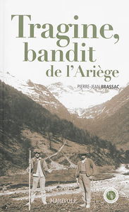 Tragine, bandit de l'Ariège : la vie aventureuse de Pierre Sarda dit Tragine