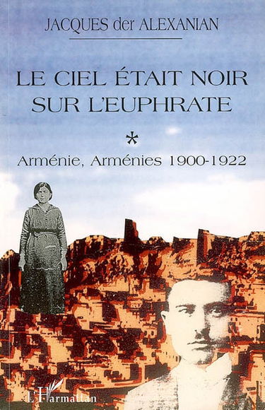 Arménie, Arménies. Vol. 1. Le ciel était noir sur l'Euphrate : 1900-1922