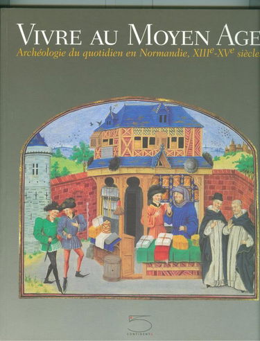 Vivre au Moyen Age : archéologie du quotidien en Normandie du XIIIe au XVe siècle : expositions Musée de Normandie, Caen, 29 juin-18 nov. 2002