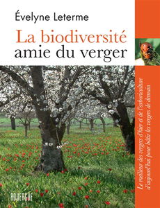 La biodiversité, amie du verger : le meilleur des vergers d'hier et de l'arboriculture d'aujourd'hui pour bâtir les vergers de demain