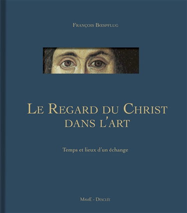 Couverture de Le regard du Christ dans l'art : temps et lieux d'un échange par François Boespflug