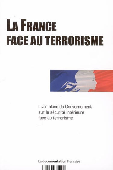 La France face au terrorisme : livre blanc du gouvernement sur la sécurité intérieure face au terrorisme