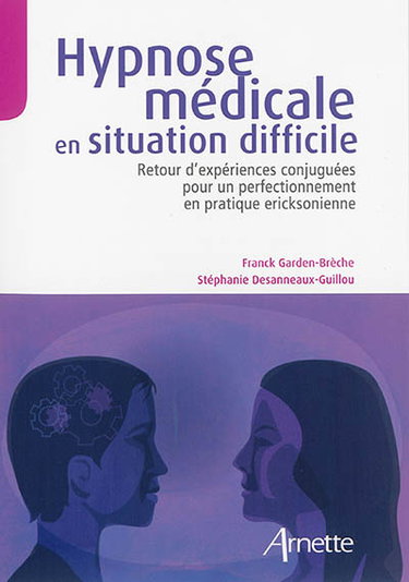 Couverture de Hypnose médicale en situation difficile : retour d'expériences conjuguées pour un perfectionnement en pratique ericksonienne