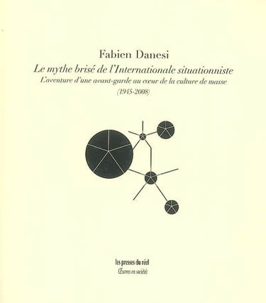 Le mythe brisé de l'Internationale situationniste : l'aventure d'une avant-garde au coeur de la culture de masse (1945-2008)