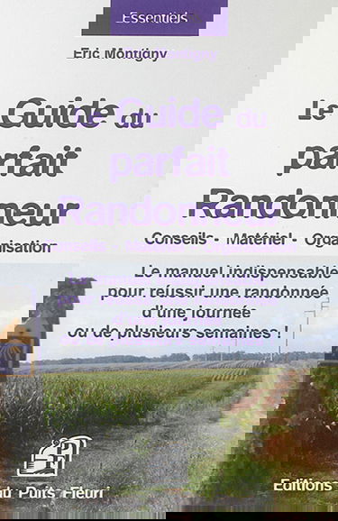 Le guide du parfait randonneur : conseils, matériel, organisation : le manuel indispensable pour réussir une randonnée d'une journée ou de plusieurs semaines !