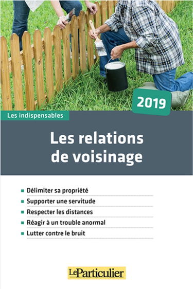 Les relations de voisinage : délimiter sa propriété, supporter une servitude, respecter les distances, réagir à un trouble anormal, lutter contre le bruit