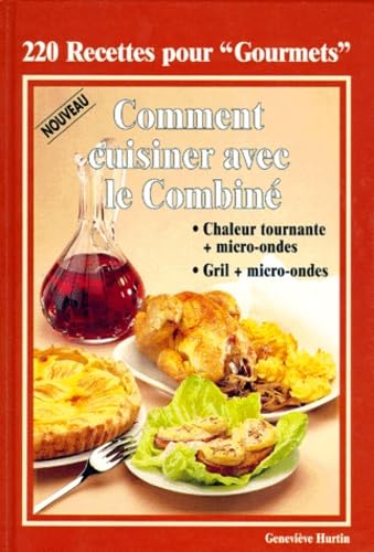 220 RECETTES POUR "GOURMETS".: Comment cuisiner avec le combiné, chaleur tournante + micro-ondes. Grill + micro-ondes