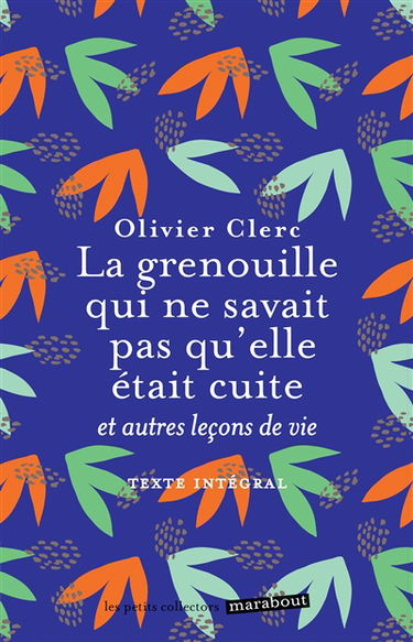 La grenouille qui ne savait pas qu'elle était cuite... : et autres leçons de vie