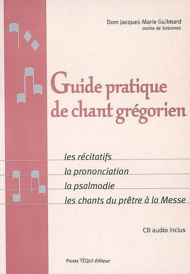 Guide pratique de chant grégorien : les récitatifs, la prononciation, la psalmodie, les chants du prêtre à la messe