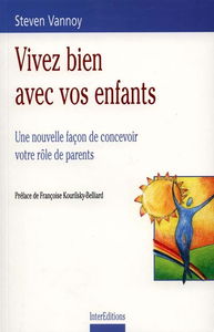 Vivez bien avec vos enfants : une nouvelle façon de concevoir votre rôle de parent