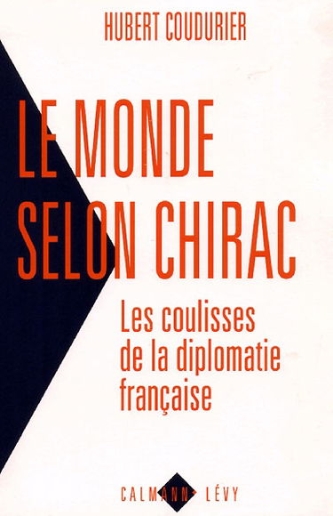 Le monde selon Chirac : les coulisses de la diplomatie française