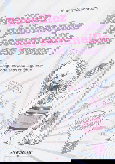 Réveillez le philosophe qui sommeille en vous ! : énigmes et casse-tête pour secouer vos idées reçues