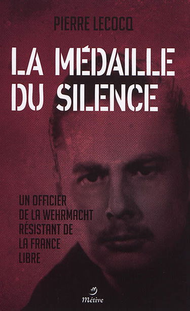 La médaille du silence : un officier de la Wehrmacht résistant de la France libre