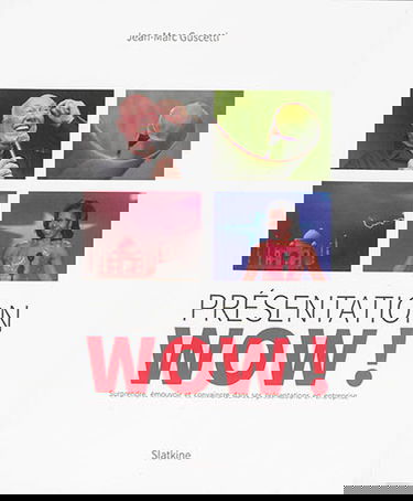Présentation Wow ! : surprendre, émouvoir et convaincre dans ses présentations en entreprise