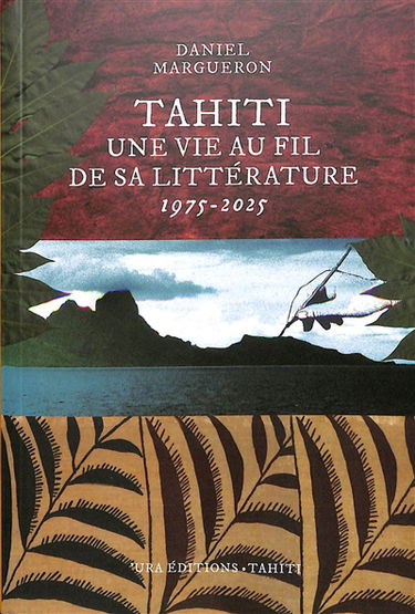 Tahiti : une vie au fil de sa littérature : 1975-2025