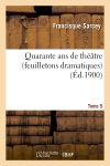 Quarante ans de théâtre (feuilletons dramatiques) Tome 5