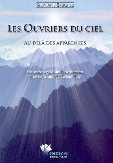 Les ouvriers du ciel : au-delà des apparences : un autre regard sur l'être humain à travers le monde du handicap