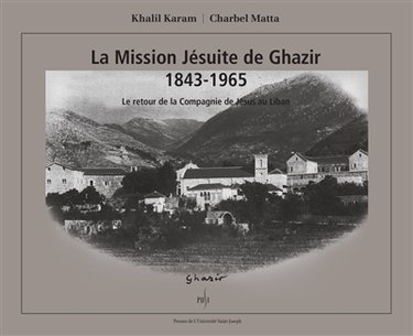 Couverture de La mission jésuite de Ghazir 1843-1965 : le retour de la Compagnie de Jésus au Liban
